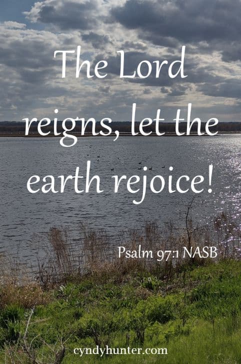 The Lord reigns, let the earth rejoice! Psalm 97:1