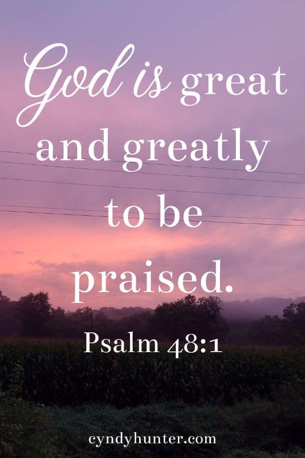 Psalm 48:1 Great is the Lord and greatly to be praised.